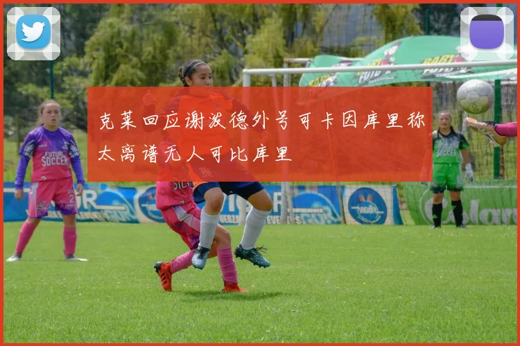 克莱回应谢泼德外号可卡因库里称太离谱无人可比库里